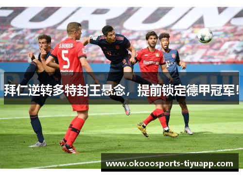 拜仁逆转多特封王悬念，提前锁定德甲冠军！