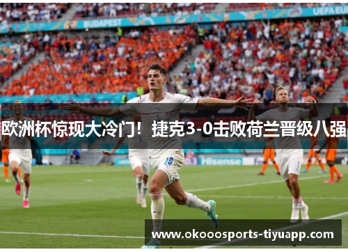 欧洲杯惊现大冷门！捷克3-0击败荷兰晋级八强