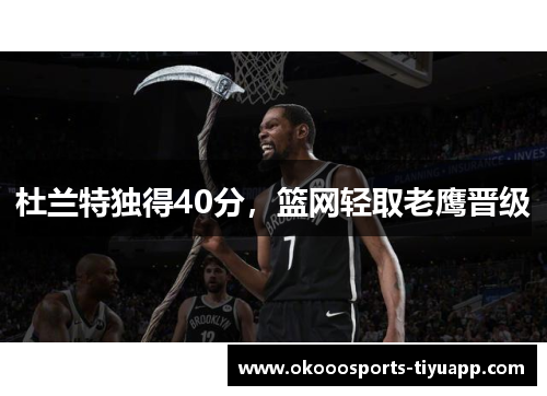 杜兰特独得40分，篮网轻取老鹰晋级