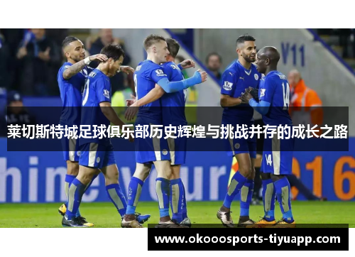 莱切斯特城足球俱乐部历史辉煌与挑战并存的成长之路