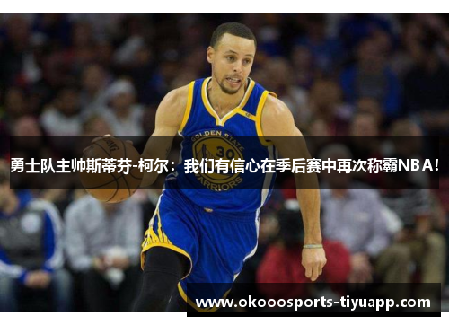 勇士队主帅斯蒂芬-柯尔：我们有信心在季后赛中再次称霸NBA！