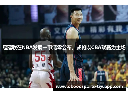 易建联在NBA发展一事清零公布，或将以CBA联赛为主场