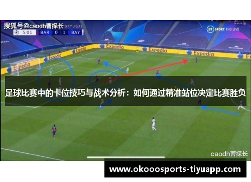 足球比赛中的卡位技巧与战术分析：如何通过精准站位决定比赛胜负