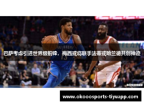 巴萨考虑引进世界级前锋，梅西或将联手法蒂或哈兰德共创神迹