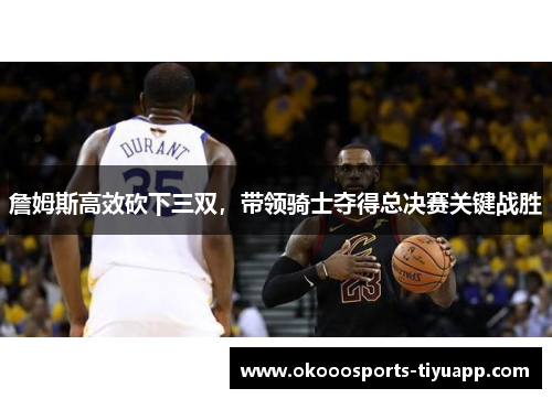 詹姆斯高效砍下三双，带领骑士夺得总决赛关键战胜