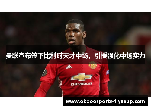 曼联宣布签下比利时天才中场，引援强化中场实力