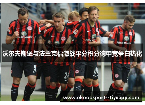 沃尔夫斯堡与法兰克福激战平分积分德甲竞争白热化