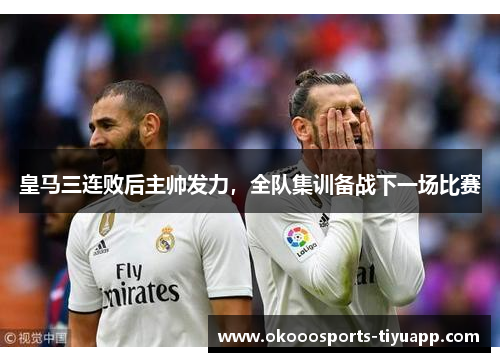 皇马三连败后主帅发力，全队集训备战下一场比赛