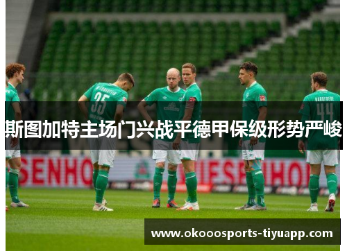 斯图加特主场门兴战平德甲保级形势严峻