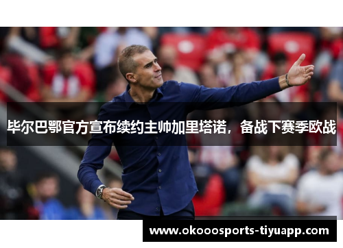 毕尔巴鄂官方宣布续约主帅加里塔诺，备战下赛季欧战