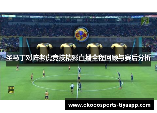 圣马丁对阵老虎竞技精彩直播全程回顾与赛后分析