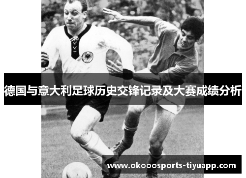 德国与意大利足球历史交锋记录及大赛成绩分析