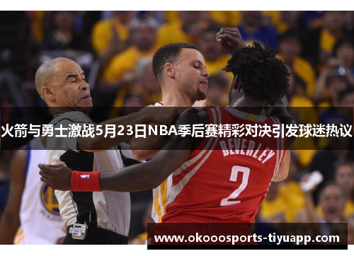 火箭与勇士激战5月23日NBA季后赛精彩对决引发球迷热议