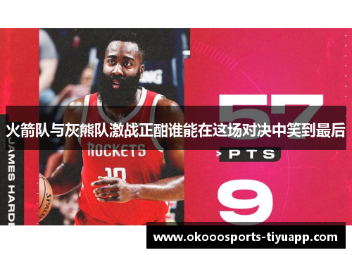 火箭队与灰熊队激战正酣谁能在这场对决中笑到最后
