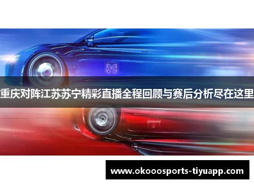 重庆对阵江苏苏宁精彩直播全程回顾与赛后分析尽在这里