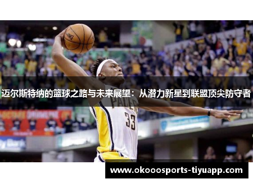 迈尔斯特纳的篮球之路与未来展望：从潜力新星到联盟顶尖防守者