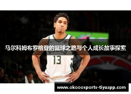 马尔科姆布罗格登的篮球之路与个人成长故事探索